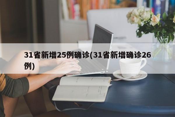 31省新增25例确诊(31省新增确诊26例)