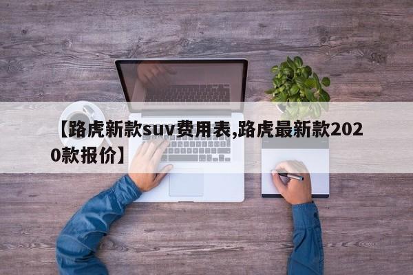 【路虎新款suv费用表,路虎最新款2020款报价】