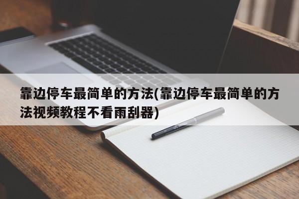 靠边停车最简单的方法(靠边停车最简单的方法视频教程不看雨刮器)