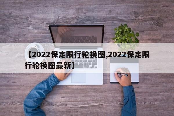【2022保定限行轮换图,2022保定限行轮换图最新】