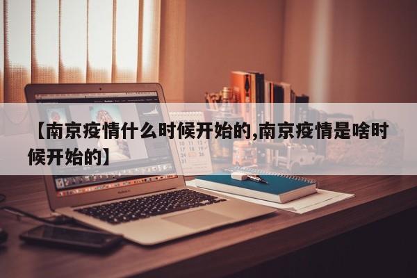 【南京疫情什么时候开始的,南京疫情是啥时候开始的】