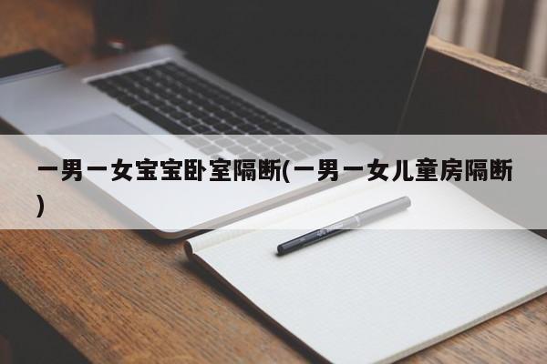 一男一女宝宝卧室隔断(一男一女儿童房隔断)