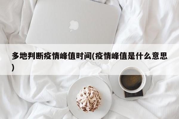多地判断疫情峰值时间(疫情峰值是什么意思)