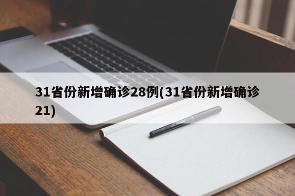 31省份新增确诊28例(31省份新增确诊21)