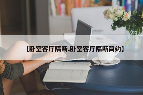 【卧室客厅隔断,卧室客厅隔断简约】