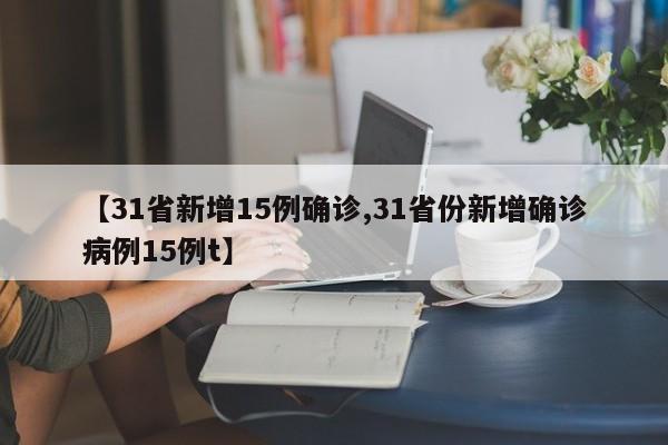 【31省新增15例确诊,31省份新增确诊病例15例t】