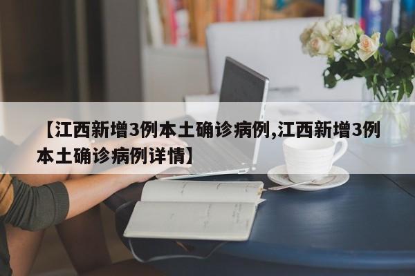 【江西新增3例本土确诊病例,江西新增3例本土确诊病例详情】