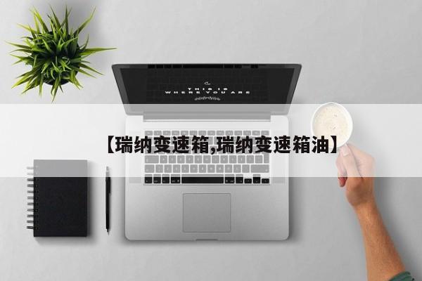 【瑞纳变速箱,瑞纳变速箱油】