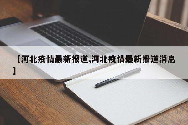 【河北疫情最新报道,河北疫情最新报道消息】