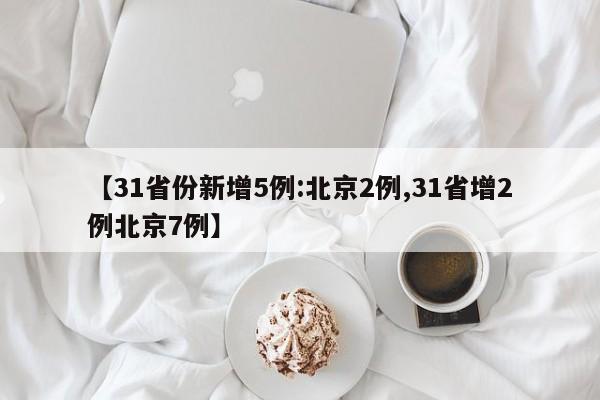 【31省份新增5例:北京2例,31省增2例北京7例】