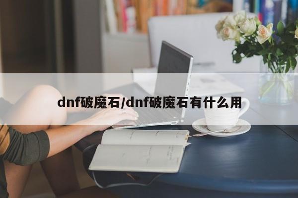 dnf破魔石/dnf破魔石有什么用
