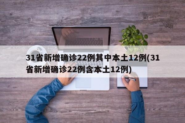 31省新增确诊22例其中本土12例(31省新增确诊22例含本土12例)