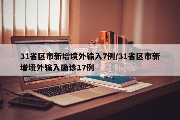 31省区市新增境外输入7例/31省区市新增境外输入确诊17例