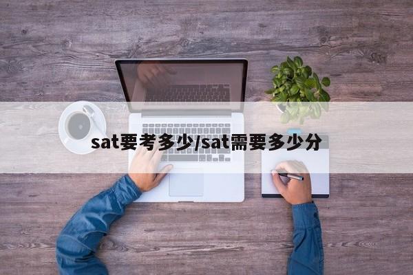 sat要考多少/sat需要多少分