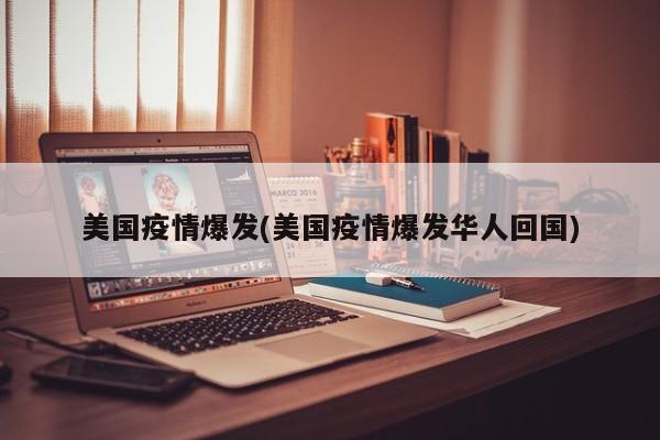 美国疫情爆发(美国疫情爆发华人回国)