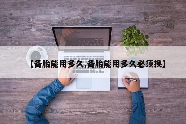 【备胎能用多久,备胎能用多久必须换】