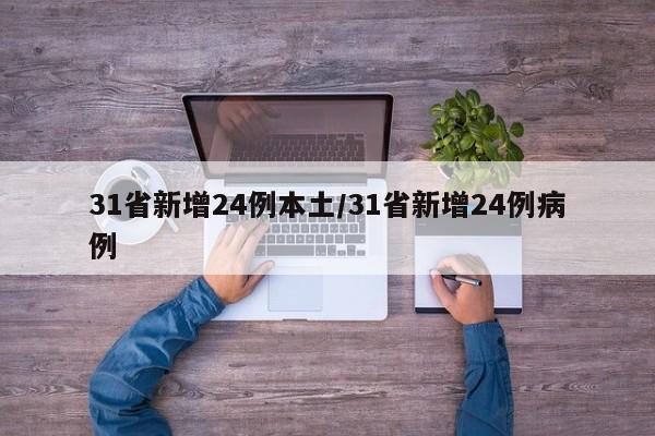 31省新增24例本土/31省新增24例病例