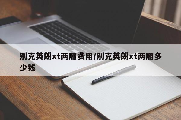 别克英朗xt两厢费用/别克英朗xt两厢多少钱