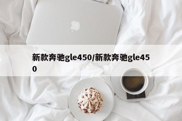 新款奔驰gle450/新款奔驰gle450