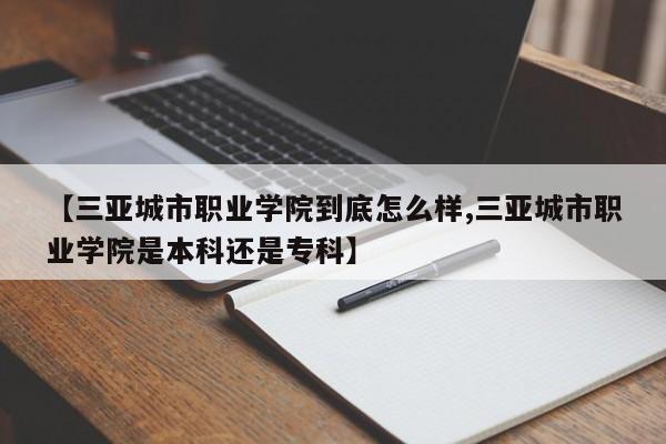 【三亚城市职业学院到底怎么样,三亚城市职业学院是本科还是专科】