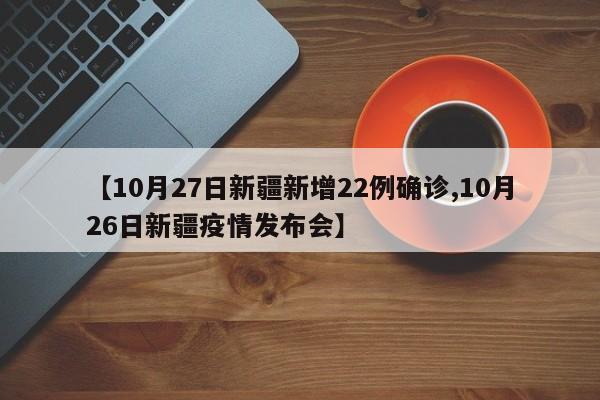 【10月27日新疆新增22例确诊,10月26日新疆疫情发布会】
