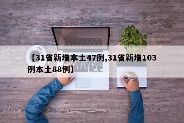 【31省新增本土47例,31省新增103例本土88例】