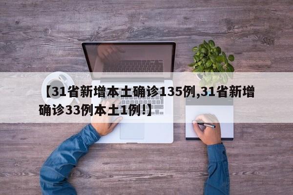 【31省新增本土确诊135例,31省新增确诊33例本土1例!】