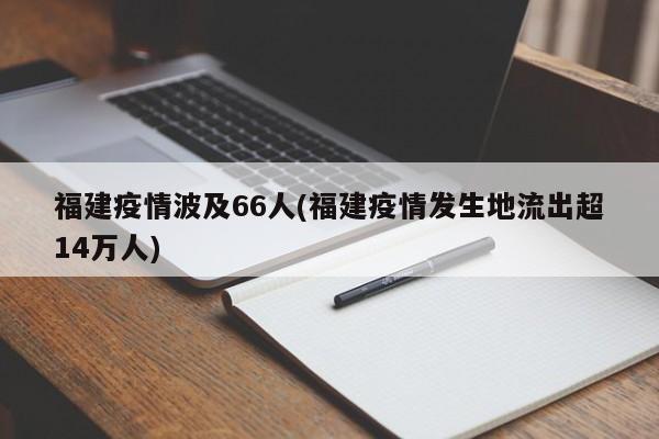 福建疫情波及66人(福建疫情发生地流出超14万人)
