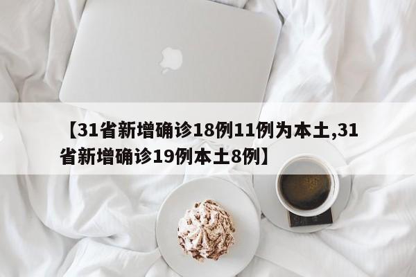 【31省新增确诊18例11例为本土,31省新增确诊19例本土8例】