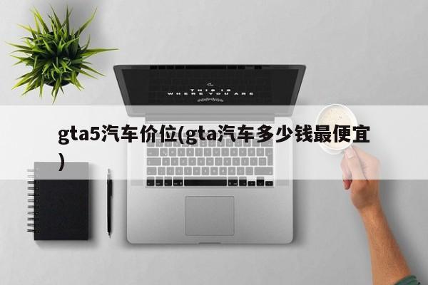 gta5汽车价位(gta汽车多少钱最便宜)