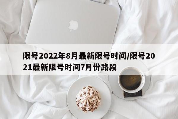 限号2022年8月最新限号时间/限号2021最新限号时间7月份路段