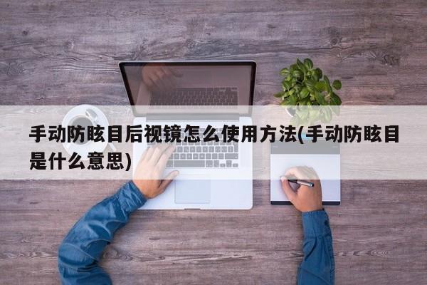 手动防眩目后视镜怎么使用方法(手动防眩目是什么意思)