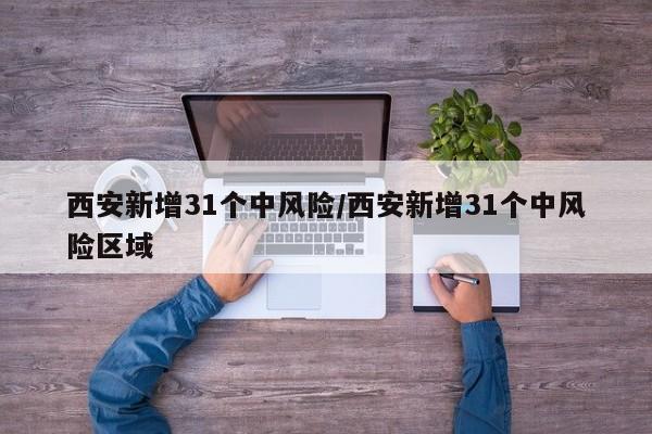 西安新增31个中风险/西安新增31个中风险区域