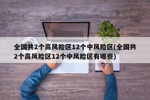 全国共2个高风险区12个中风险区(全国共2个高风险区12个中风险区有哪些)