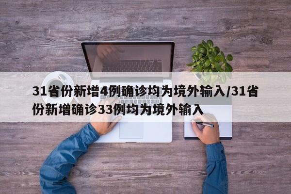 31省份新增4例确诊均为境外输入/31省份新增确诊33例均为境外输入