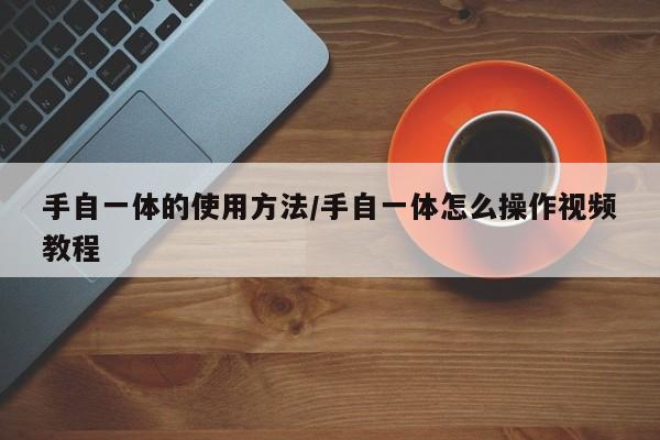 手自一体的使用方法/手自一体怎么操作视频教程