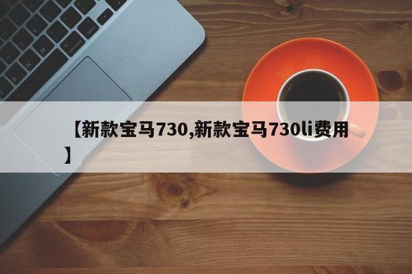 【新款宝马730,新款宝马730li费用】