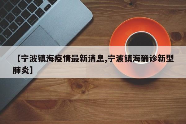 【宁波镇海疫情最新消息,宁波镇海确诊新型肺炎】