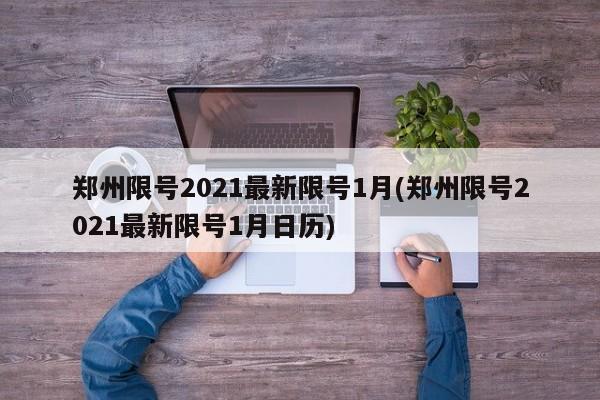 郑州限号2021最新限号1月(郑州限号2021最新限号1月日历)