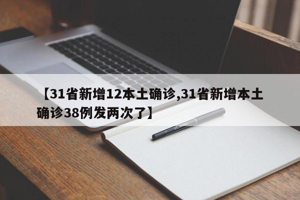 【31省新增12本土确诊,31省新增本土确诊38例发两次了】