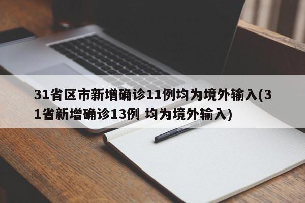 31省区市新增确诊11例均为境外输入(31省新增确诊13例 均为境外输入)