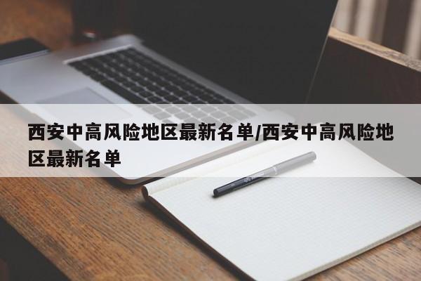 西安中高风险地区最新名单/西安中高风险地区最新名单