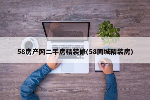 58房产网二手房精装修(58同城精装房)