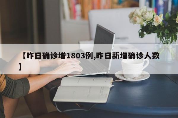 【昨日确诊增1803例,昨日新增确诊人数】