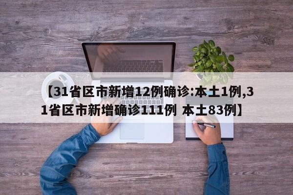 【31省区市新增12例确诊:本土1例,31省区市新增确诊111例 本土83例】