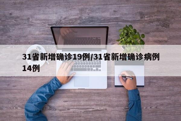31省新增确诊19例/31省新增确诊病例14例