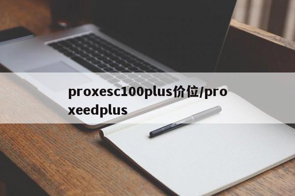proxesc100plus价位/proxeedplus