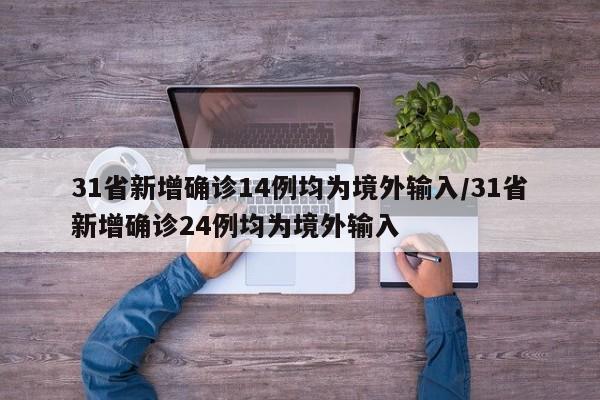 31省新增确诊14例均为境外输入/31省新增确诊24例均为境外输入