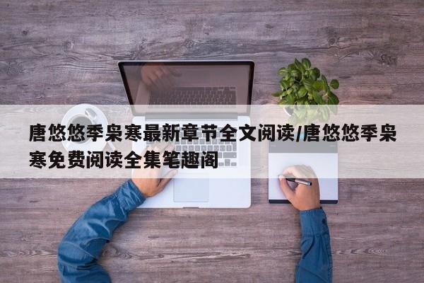 唐悠悠季枭寒最新章节全文阅读/唐悠悠季枭寒免费阅读全集笔趣阁