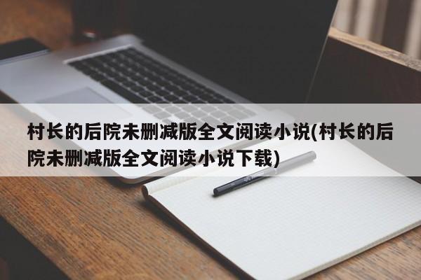 村长的后院未删减版全文阅读小说(村长的后院未删减版全文阅读小说下载)